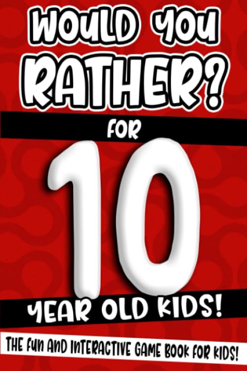 Would You Rather? For 10 Year Old Kids!: The Fun And Interactive Game Book For Kids! book