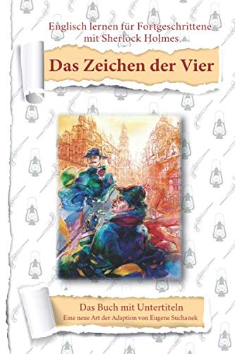 Englisch lernen für Fortgeschrittene mit Sherlock Holmes. Das Zeichen der Vier: B1-B2 Roman für Jugendliche und Erwachsene. Zweisprachiges Englisch-Deutsches Buch. Zweisprachige lektüre Foreign Languages ​​& Dictionaries