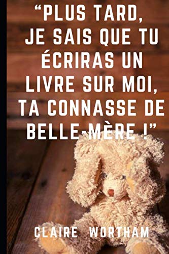 “PLUS TARD, JE SAIS QUE TU ÉCRIRAS UN LIVRE SUR MOI, TA CONNASSE DE BELLE-MÈRE !” Memories