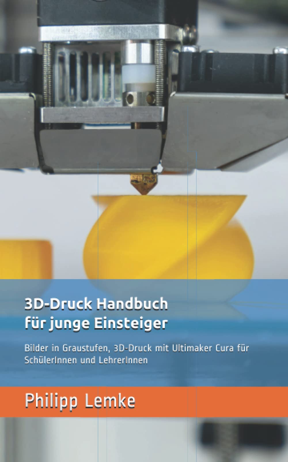 3D-Druck Handbuch für junge Einsteiger - Bilder in Graustufen: 3D-Druck mit Ultimaker Cura für SchülerInnen und LehrerInnen Computer Science