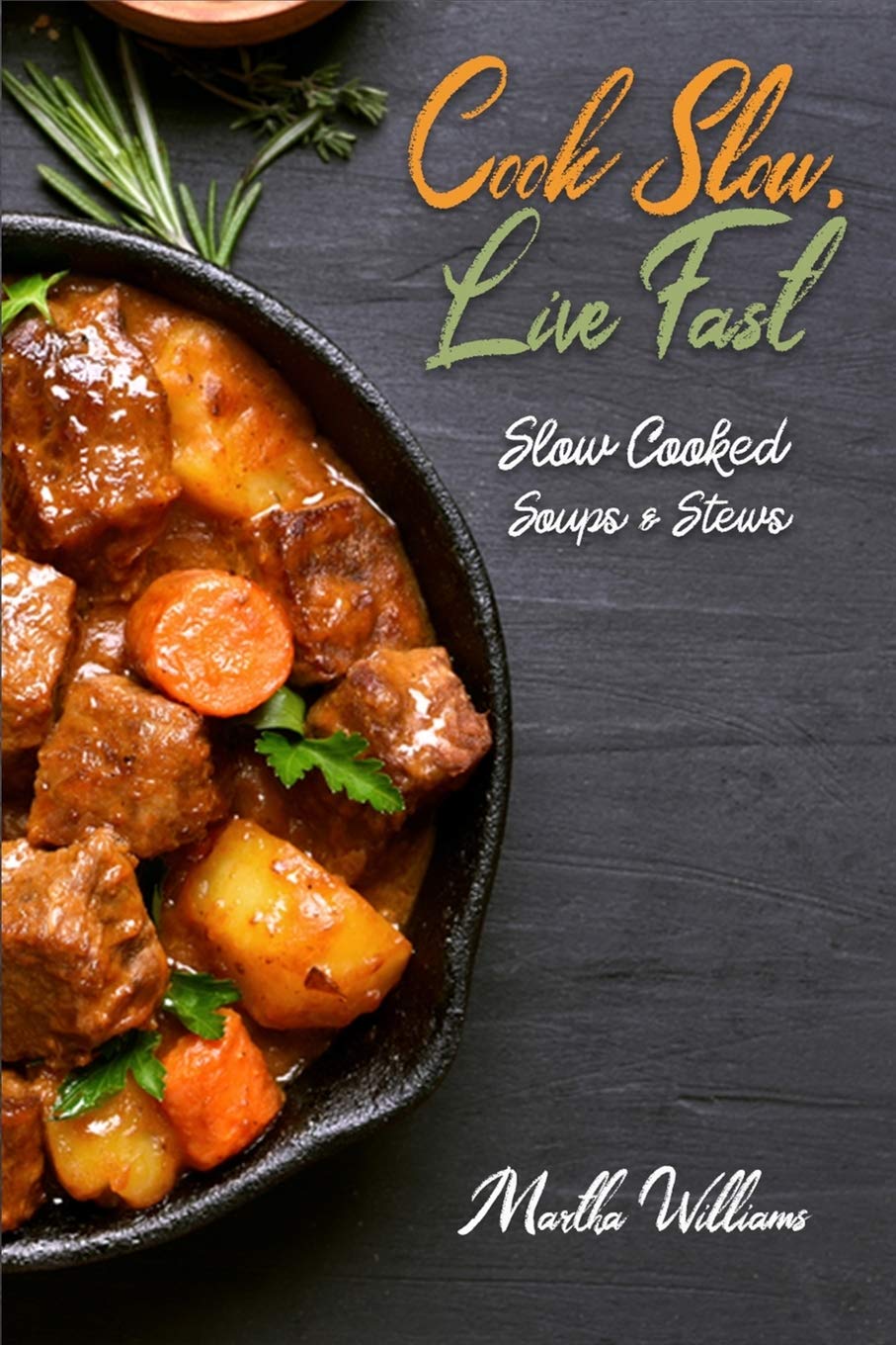 Cook Slow, Live Fast: Slow Cooked Soups & Stews: Unleash the Full Power of Your Crock Pot with 250 Delicious and Nutritious Recipes book