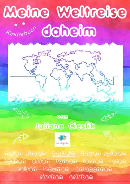 Kinderbuch: Meine Weltreise daheim: malen, singen, basteln, bauen, spielen, kochen, essen, tanzen, lernen, raten, reisen, träumen, entspannen, riechen, erleben... Non-fiction