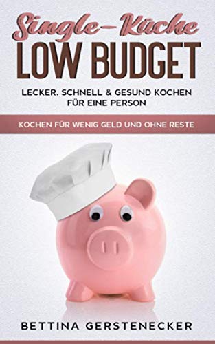 Single-Küche LOW BUDGET: Lecker, schnell & gesund Kochen für eine Person. Kochen für wenig Geld und ohne Reste. Cooking & Enjoying