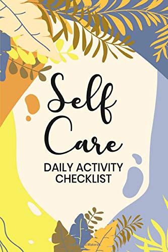 Self Care: Track and Record Your Physical, Mental, Emotional, Spiritual, and Social Self-Care On A Daily Basis - Weekly Suggested Self-Care Checklist Included - Yellow Tropical Design book