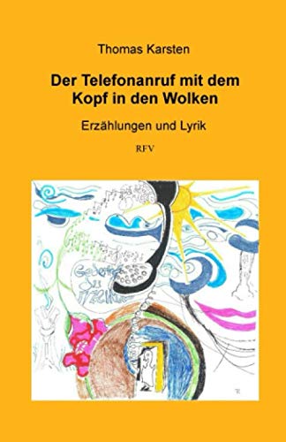 Der Telefonanruf mit dem Kopf in den Wolken: Erzählungen und Lyrik Essays & Short Stories