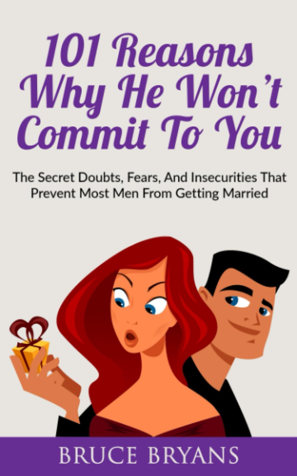 101 Reasons Why He Won’t Commit To You: The Secret Fears, Doubts, and Insecurities That Prevent Most Men from Getting Married (Smart Dating Books for Women) Social Sciences