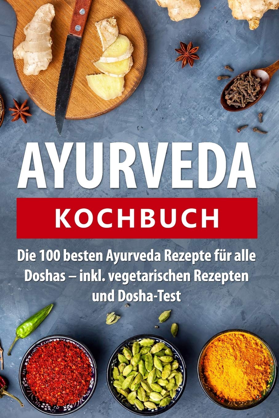 Ayurveda Kochbuch: Die 100 besten Ayurveda Rezepte für alle Doshas – inkl. vegetarischen Rezepten und Dosha-Test Health, Nutrition & Fitness