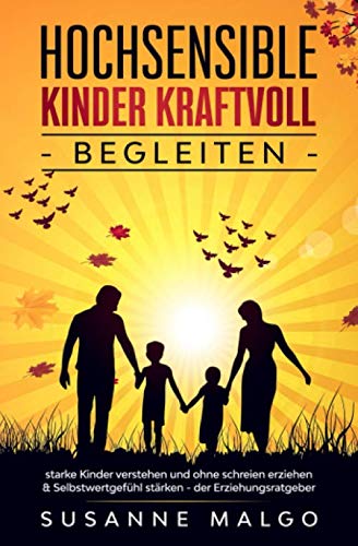 Hochsensible Kinder kraftvoll begleiten: starke Kinder verstehen und ohne schreien erziehen & Selbstwertgefühl stärken - der Erziehungsratgeber Parents & Children