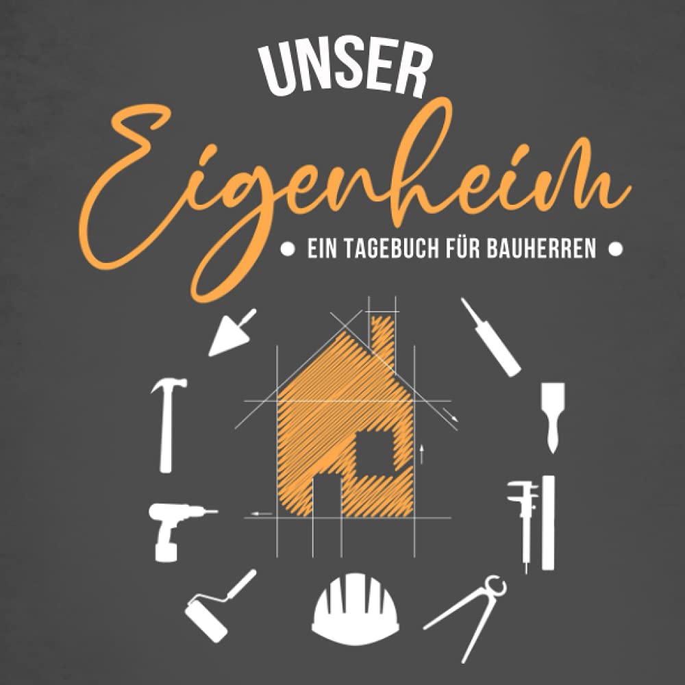 Unser Eigenheim - Ein Tagebuch für Bauherren: Kreatives Ausfüllalbum für zukünftige Hausbesitzer | Schönes Geschenk zum Hausbau Hobbies & Crafts