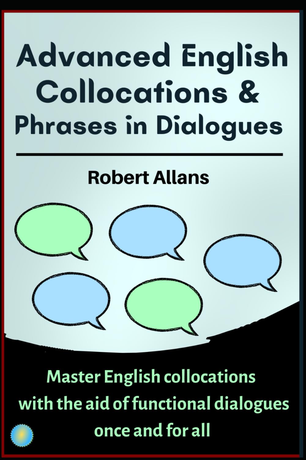 Advanced English Collocations & Phrases in Dialogues: Master English Collocations with the Aid of Functional Dialogues once and for all General education