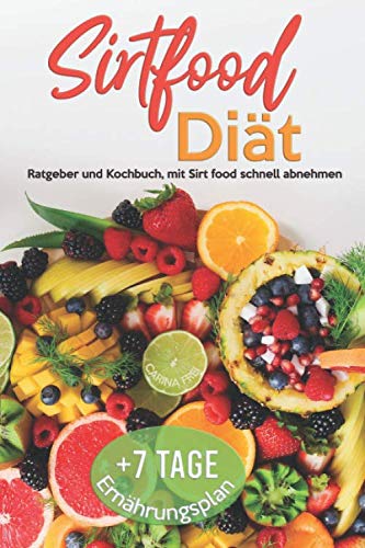 Sirtfood Diät: Ratgeber und Kochbuch, mit sirt food schnell abnehmen + 7 Tage Ernährungsplan Cooking & Enjoying