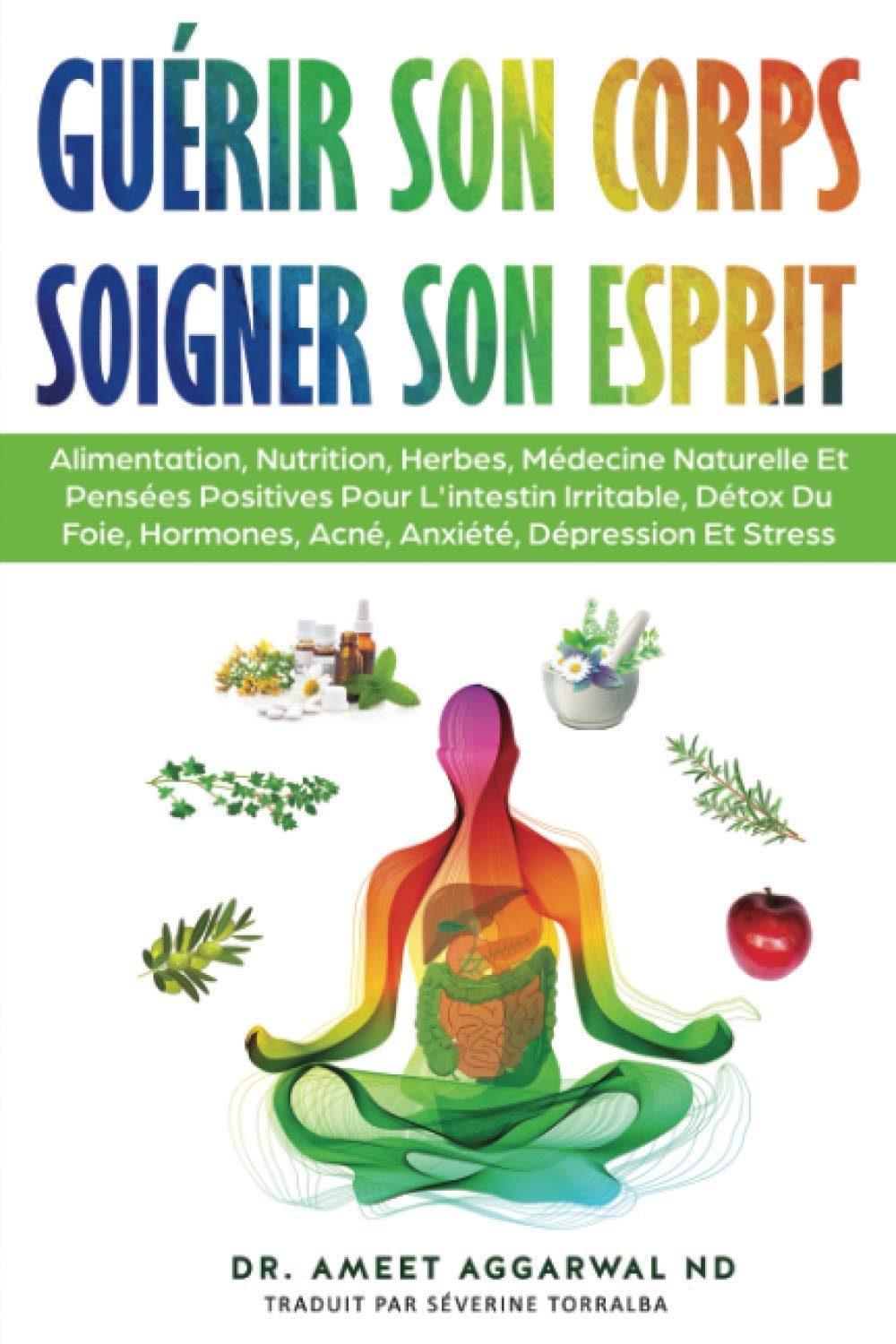 Guérir Son Corps, Soigner Son Esprit: ALIMENTATION, NUTRITION, HERBES, MÉDECINE NATURELLE ET PENSÉES POSITIVES POUR L'INTESTIN IRRITABLE, DÉTOX DU FOIE, HORMONES, ACNÉ, ANXIÉTÉ, DÉPRESSION ET STRESS Medicine