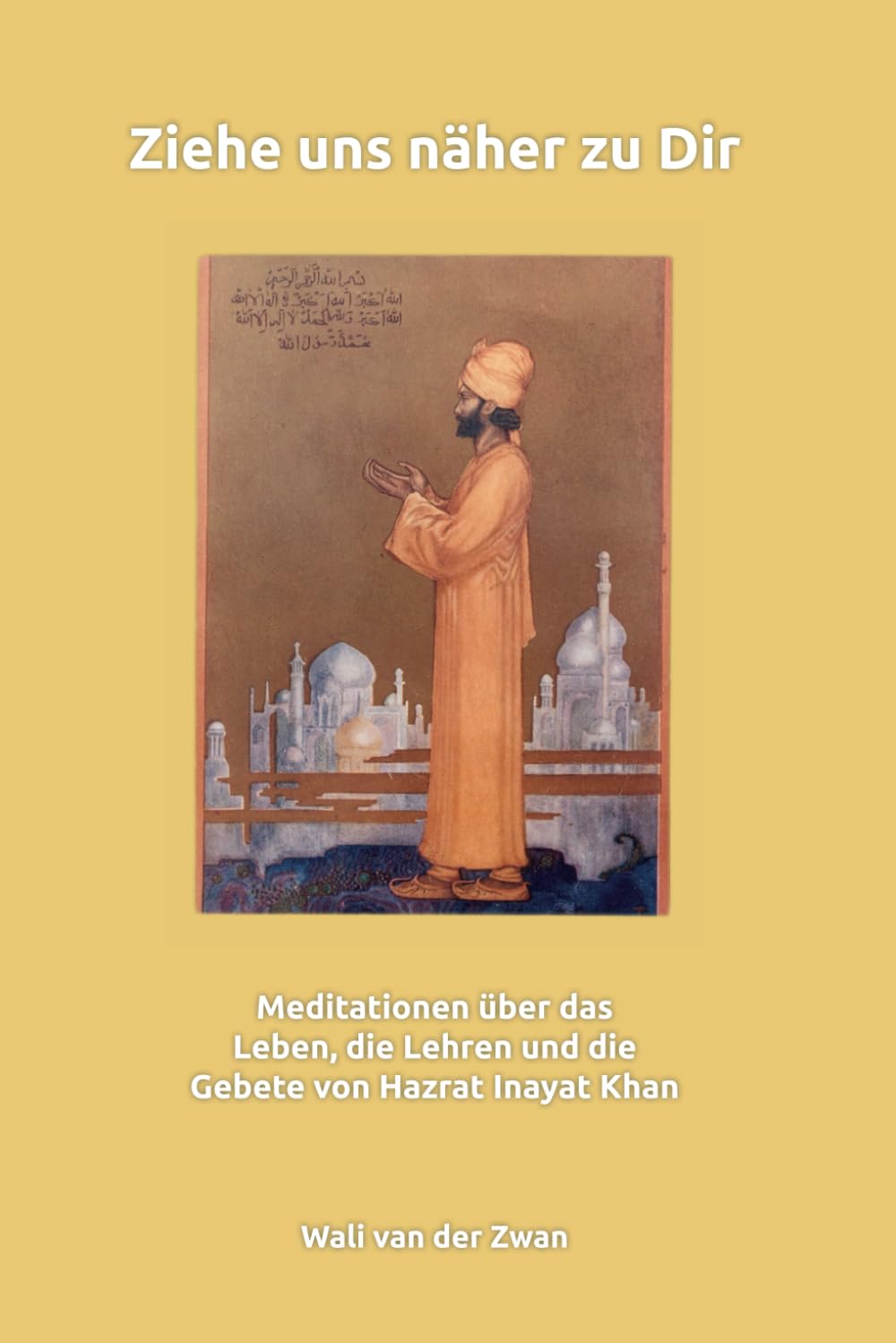Ziehe uns näher zu Dir: Meditationen über das Leben, die Lehren und die Gebete von Hazrat Inayat Khan book