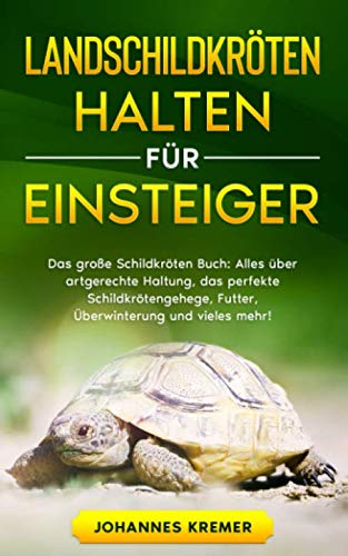 LANDSCHILDKRÖTEN HALTEN FÜR EINSTEIGER: Das große Schildkröten Buch - Alles über artgerechte Haltung, das perfekte Schildkrötengehege, Futter, Überwinterung und vieles mehr! Garden & Plants
