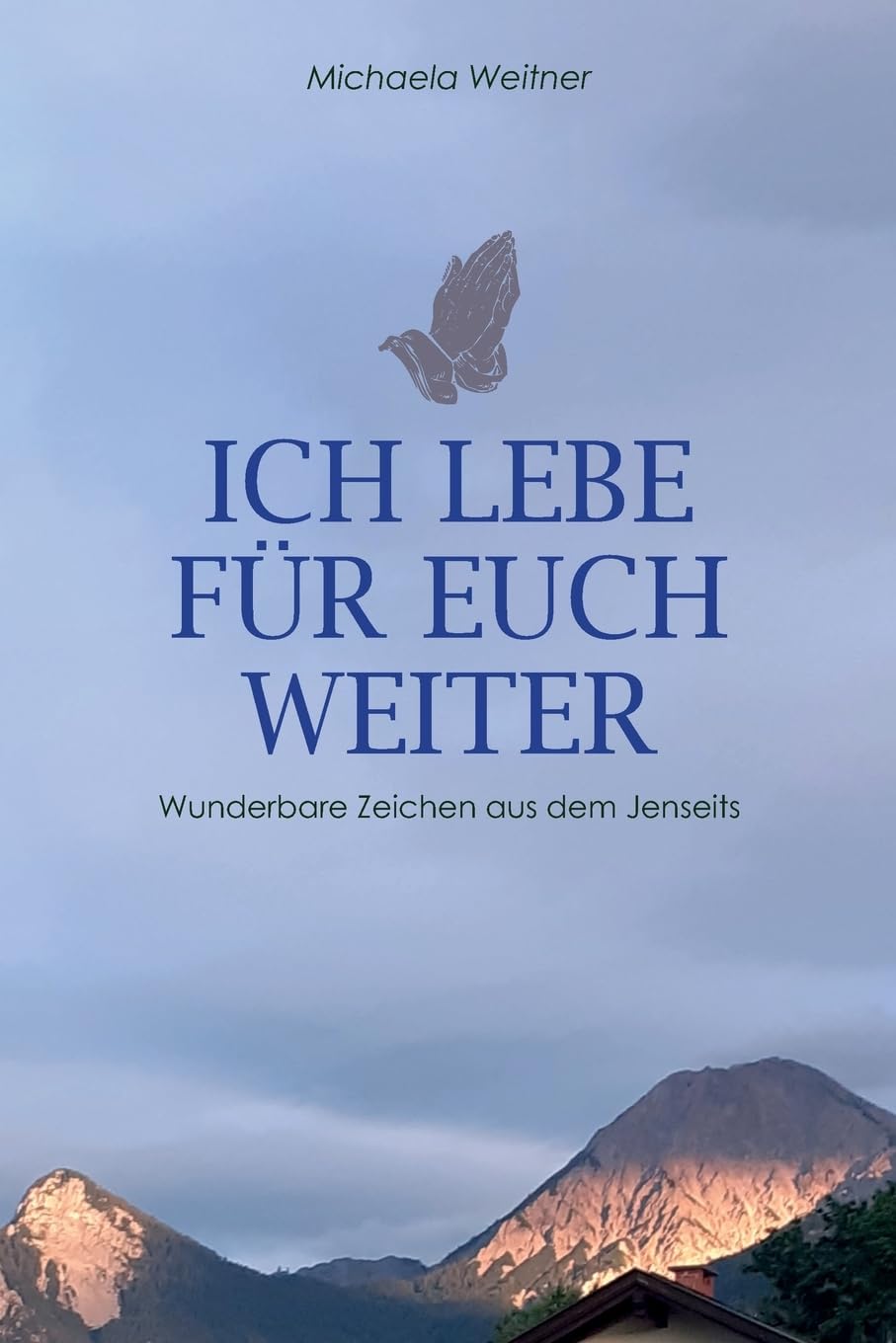 Ich lebe für euch weiter: Wunderbare Zeichen aus dem Jenseits Psychology