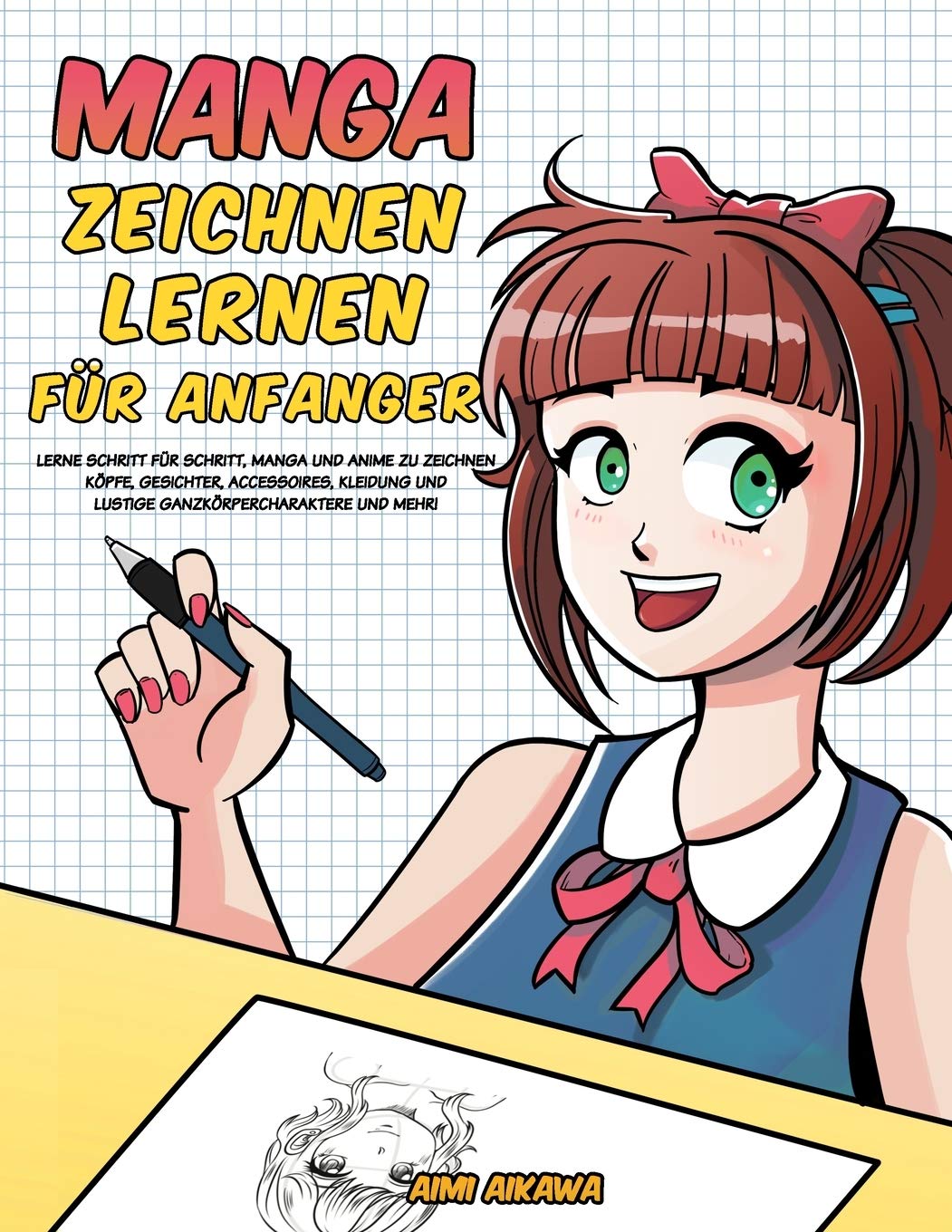 Manga zeichnen lernen für Anfänger: Lerne Schritt für Schritt, Manga und Anime zu zeichnen - Köpfe, Gesichter, Accessoires, Kleidung und lustige Ganzkörpercharaktere und mehr! Manga