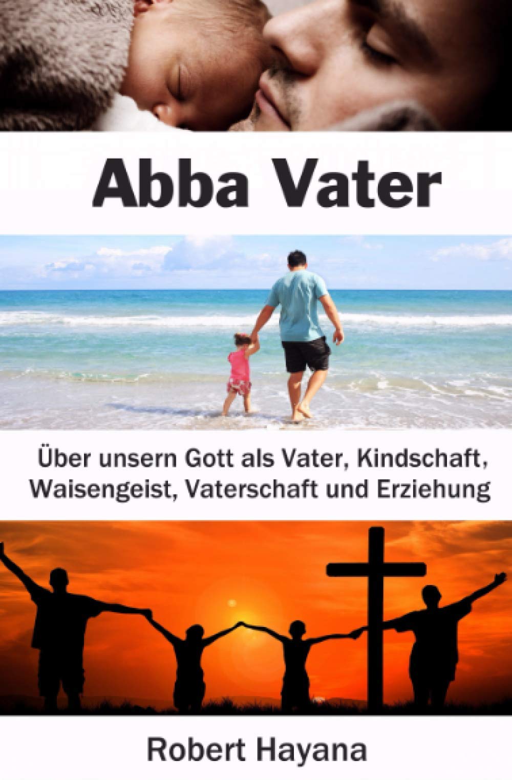 Abba Vater: Über unsern Gott als Vater, über Kindschaft, Waisengeist, Vaterschaft und Erziehung Religion & Esotericism