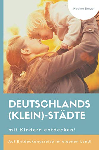 Deutschlands (Klein)-Städte mit Kindern entdecken: Auf Entdeckungsreise im eigenen Land! Leisure, Home & Garden