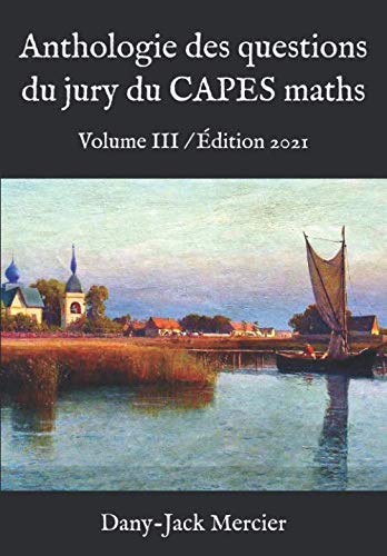 Anthologie des questions du jury du CAPES maths: Volume III / Édition 2021 Education & Training