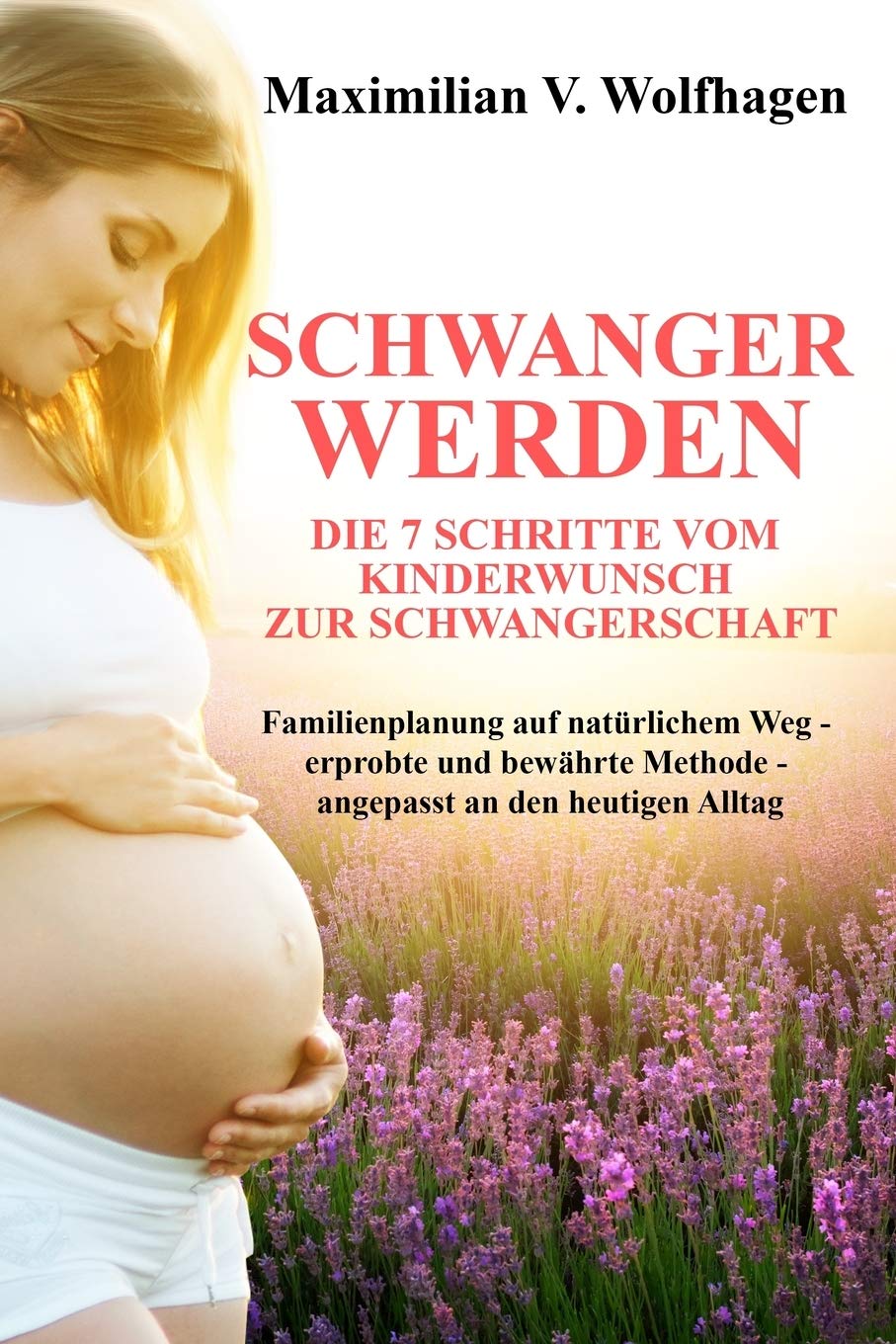 Schwanger werden: Die 7 Schritte vom Kinderwunsch zur Schwangerschaft: Familienplanung auf natürlichem Weg - erprobte und bewährte Methode - angepasst an den heutigen Alltag Medicine