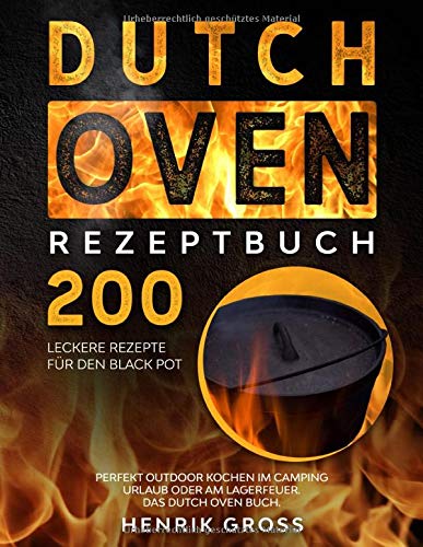 Dutch Oven Rezeptbuch: 200 leckere Rezepte für den Black Pot. Perfekt Outdoor Kochen im Camping Urlaub oder am Lagerfeuer. Das Dutch Oven Buch. (Dutch Oven Kochbuch, Band 1) Cooking & Enjoying
