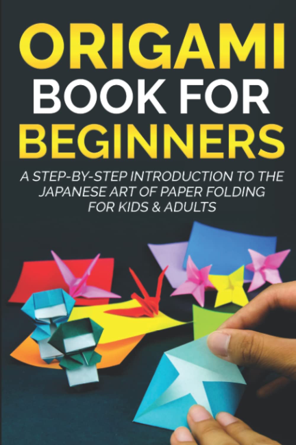 Origami Book for Beginners: A Step-by-Step Introduction to the Japanese Art of Paper Folding for Kids & Adults (Origami Books for Beginners, Band 1) Hobbies & Crafts