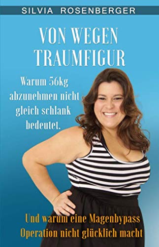 Von wegen Traumfigur: Warum 56kg abzunehmen nicht gleich schlank bedeutet. Und warum eine Magenbypass Operation nicht glücklich macht. Lifestyle