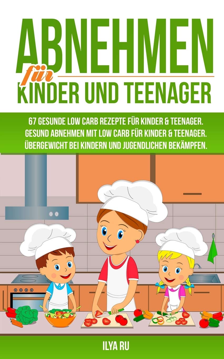 ABNEHMEN FÜR KINDER UND TEENAGER: 67 GESUNDE LOW CARB REZEPTE FÜR KINDER & TEENAGER: Gesund Abnehmen mit Low Carb für Kinder & Teenager. Übergewicht bei Kindern und Jugendlichen bekämpfen. Parents & Children
