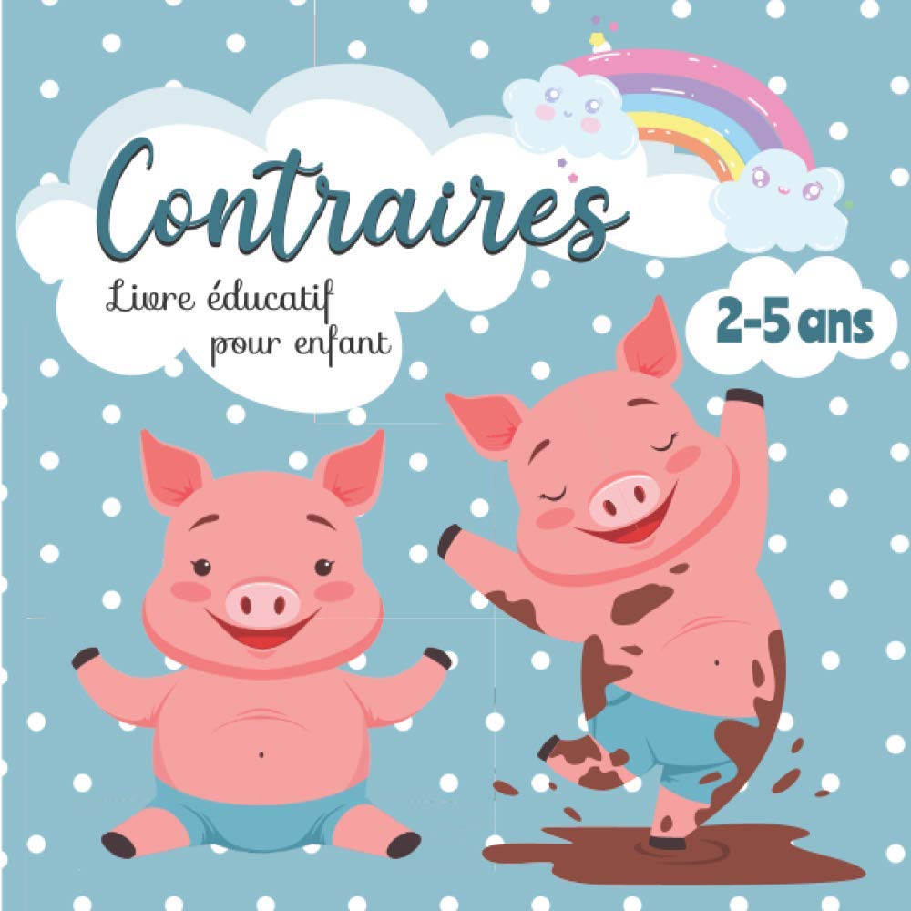 Contraires : Livre éducatif pour enfant - 2 à 5 ans: Premier imagier pour apprendre en s’amusant – Cadeau pour les tout-petits Babies & Toddlers