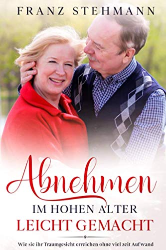Abnehmen: Im hohen Alter leicht gemacht (abnehmen auf Knopfdruck, Band 1) Health, Nutrition & Fitness
