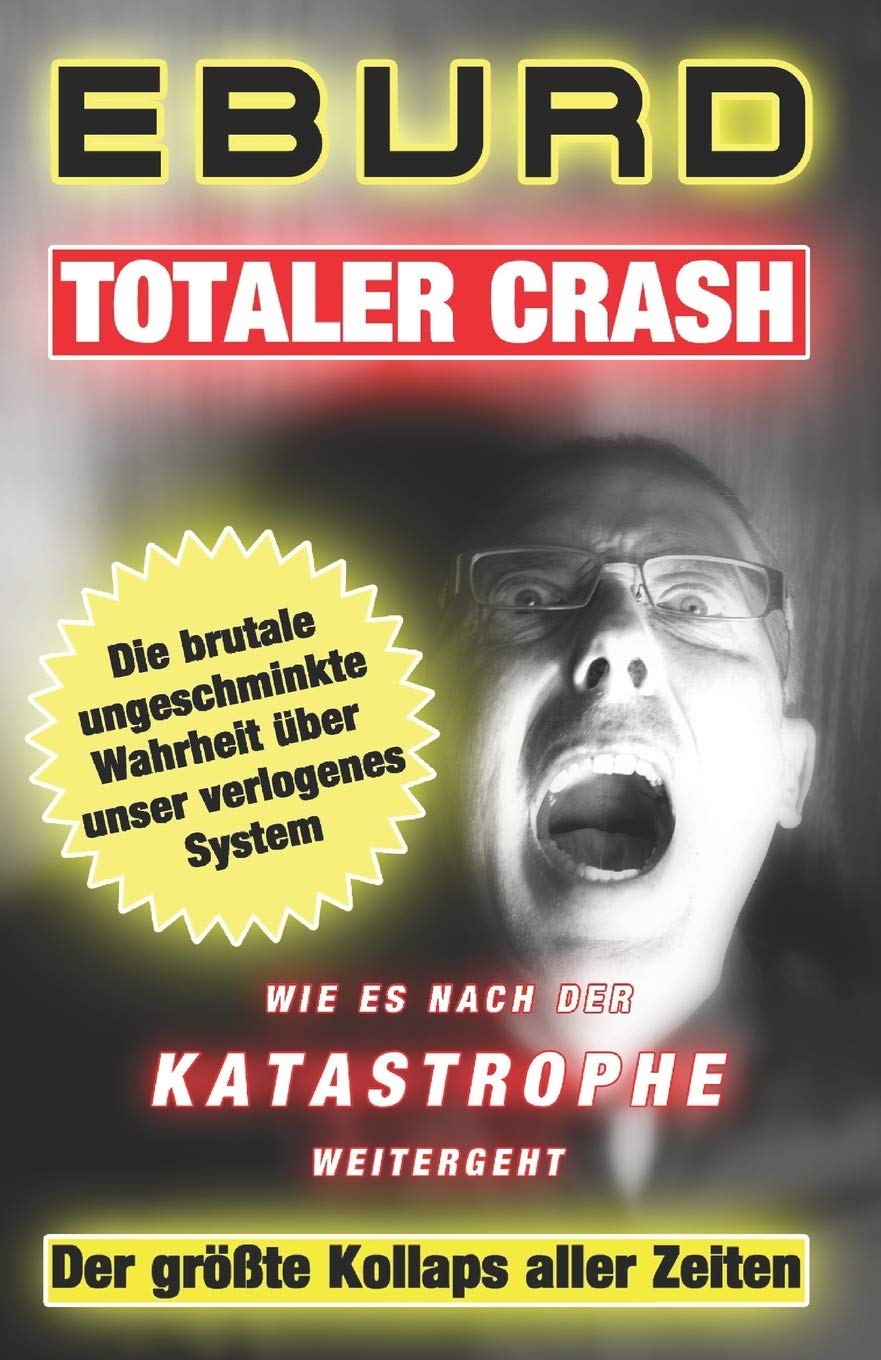 Totaler Crash - Der größte Kollaps aller Zeiten: Die brutale ungeschminkte Wahrheit über unser verlogenes System - Wie es nach der Katastrophe weitergeht (Eburd, Band 1) Politics & History