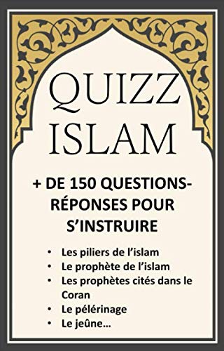 QUIZZ ISLAM + DE 150 QUESTIONS RÉPONSES POUR S'INSTRUIRE: les piliers de l'islam, le prophète de l'islam, les prophètes cités dans le Coran, le pélerinage, le jeûne...: questions réponses sur l'islam book