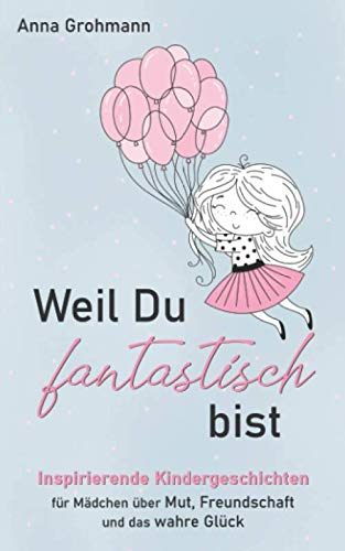Weil Du fantastisch bist: Inspirierende Kindergeschichten für Mädchen über Mut, Freundschaft und das wahre Glück (Mädchengeschichten ab 6 Jahren, Band 1) Partnership & Love