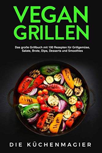 Vegan Grillen: Das große Grillbuch mit 100 Rezepten: für Grillgemüse, Grillspezialitäten, Salate, Brote, Dips, Desserts und Smoothies Cooking & Enjoying