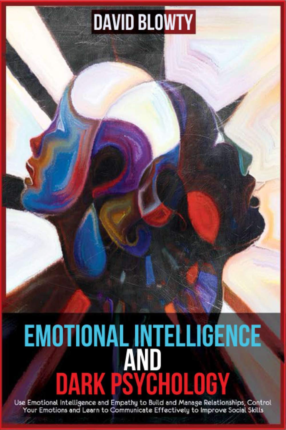 Emotional Intelligence and Dark Psychology: Use Emotional Intelligence and Empathy to Build and Manage Relationships, Control Your Emotions, and Learn ... Effectively to Improve Social Skills Psychology