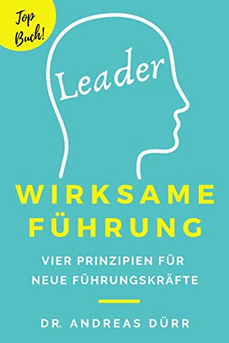 Wirksame Führung: Vier Prinzipien für neue Führungskräfte: Wie du Führungskompetenz entwickelst und dir Mitarbeiterführung gelingt Business, Finance & Career