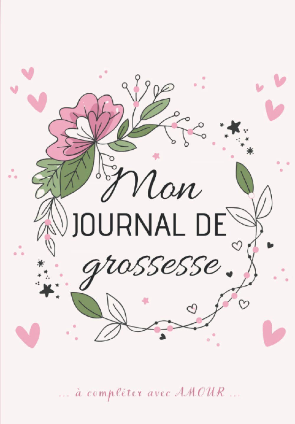 Mon Journal de GROSSESSE à compléter avec AMOUR: Carnet de grossesse à remplir pour accompagner la future maman durant 9 mois - à la fois fonctionnel ... souvenirs, ses pensées, les moments forts... Medicine