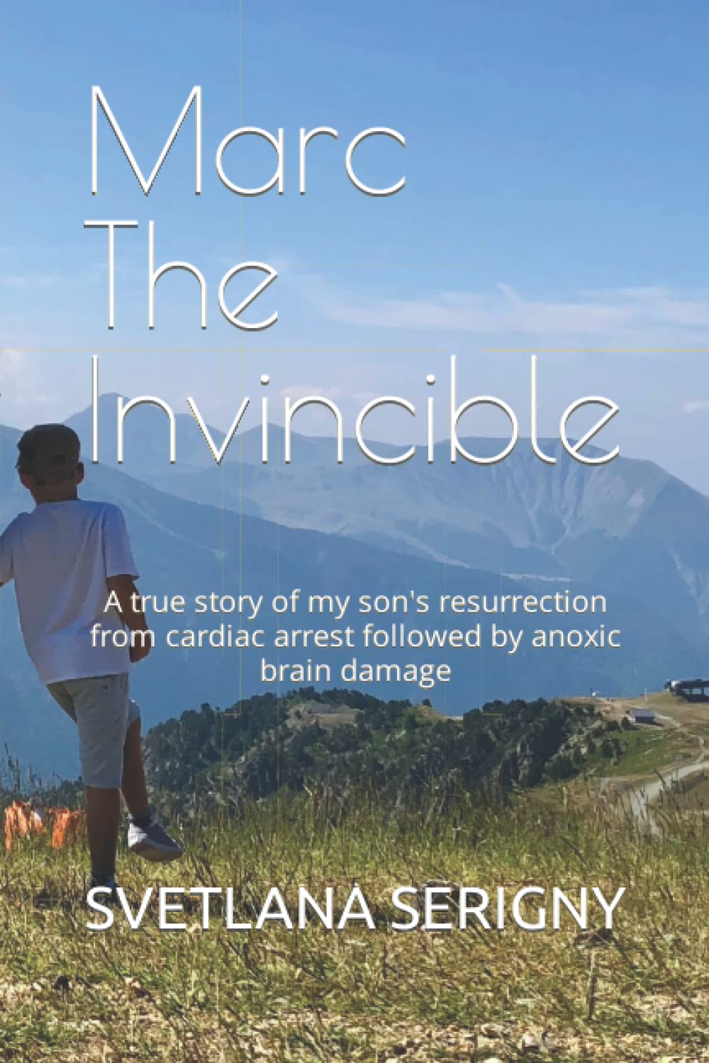 Marc The Invicible: A true story of my son's resurrection from cardiac arrest followed by anoxic brain damage Biographies
