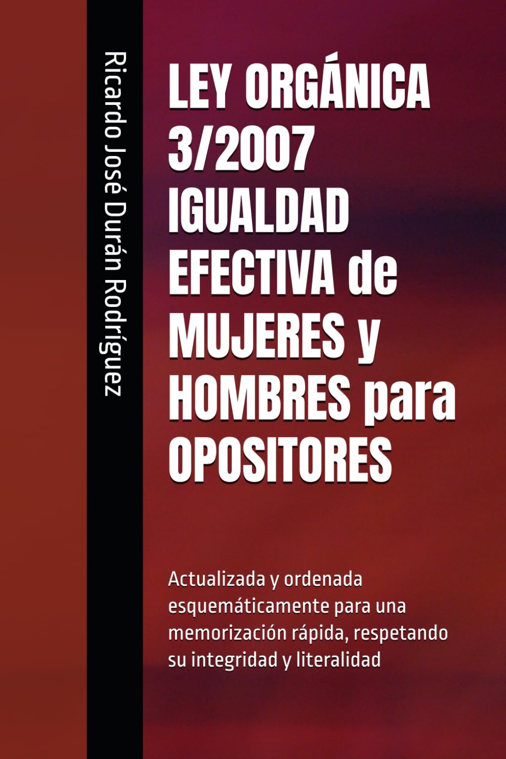 LEY ORGÁNICA 3/2007 IGUALDAD EFECTIVA de MUJERES y HOMBRES para OPOSITORES: Actualizada y ordenada esquemáticamente para una memorización rápida, respetando su integridad y literalidad Law