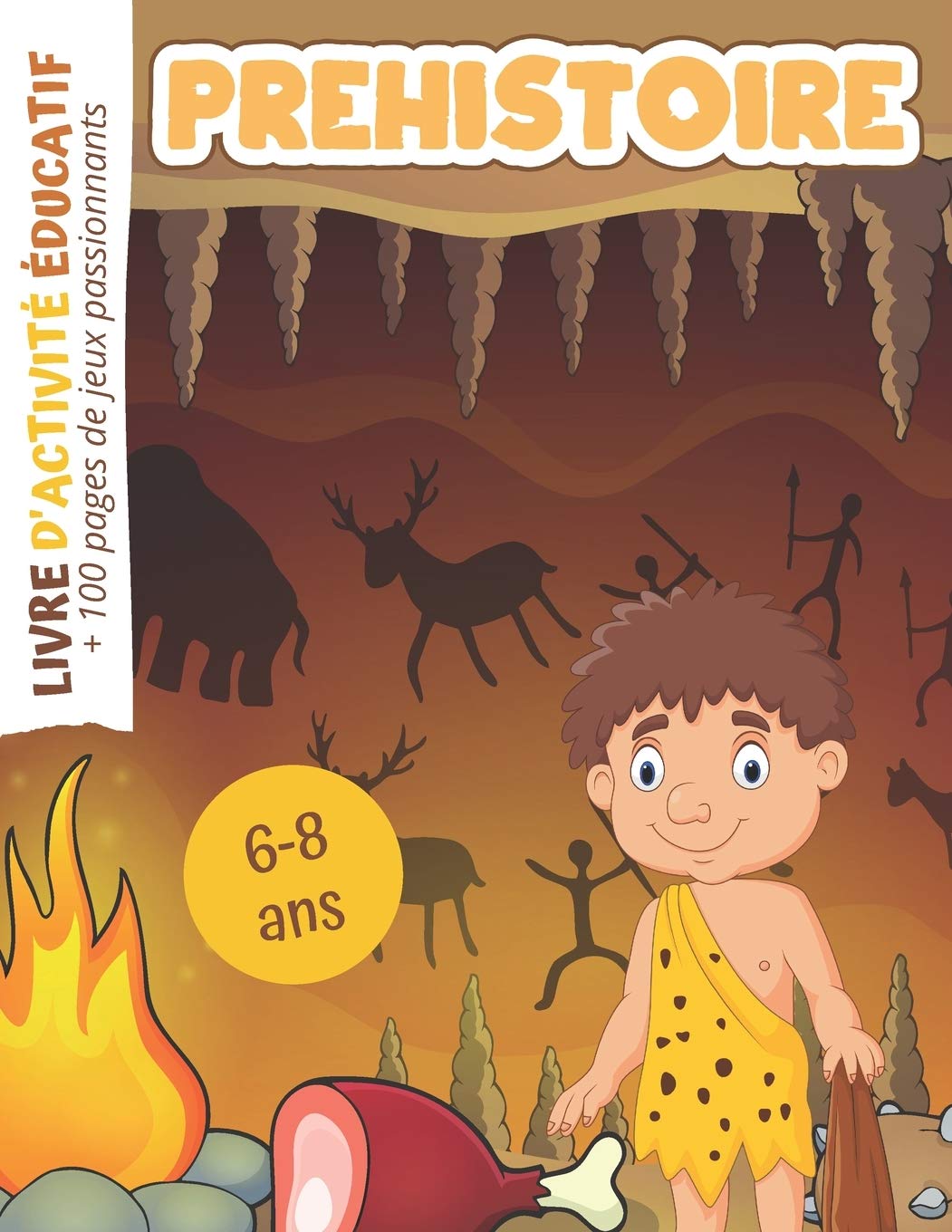 Préhistoire Livre d'activité Educatif: + 100 pages de jeux passionnants pour enfants de 6 à 8 ans - Coloriages Mots mêlés Labyrinthes Mathématiques Relie les images Non-fiction