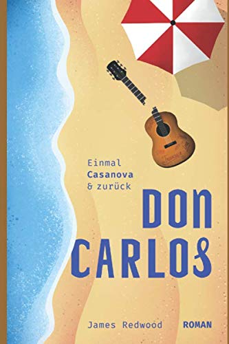 Don Carlos – einmal Casanova und zurück: Humorvoller Liebes- & Urlaubsroman (mit Flirt-Tipps) Humour & Satire