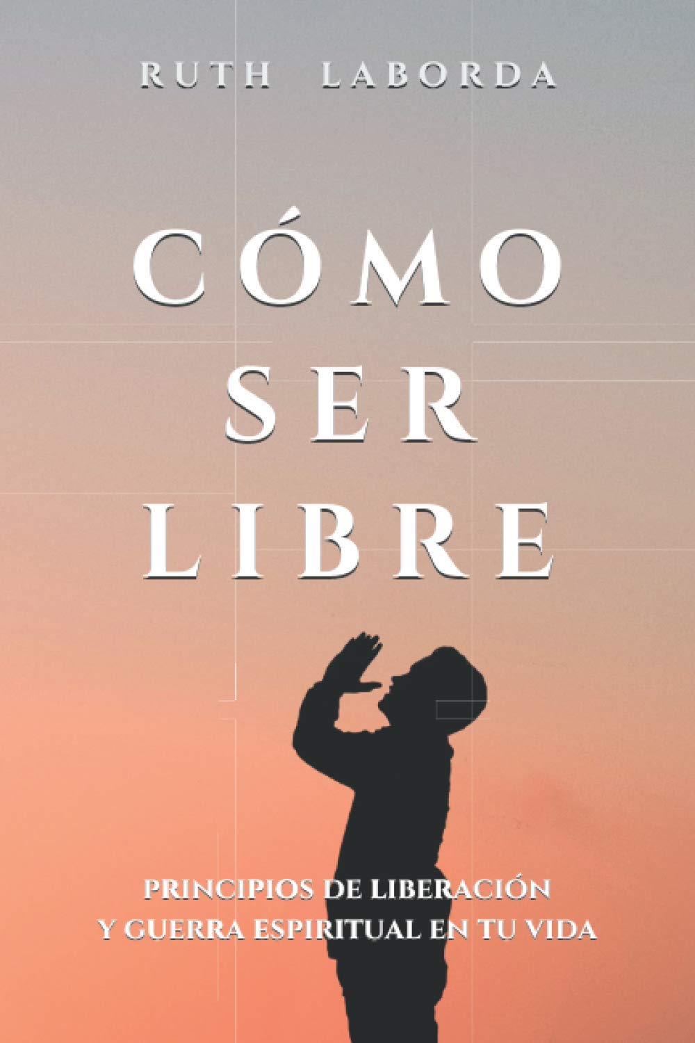 Cómo ser libre: Principios de liberación y guerra espiritual en tu vida Religion & Esotericism