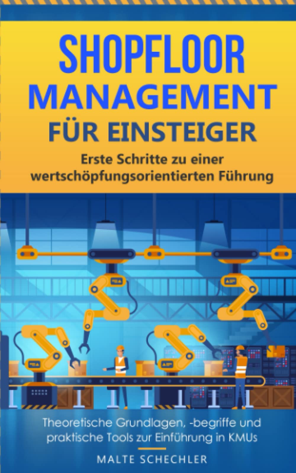 Shopfloor Management für Einsteiger: Erste Schritte zu einer wertschöpfungsorientierten Führung – theoretische Grundlagen, -begriffe und praktische Tools zur Einführung in KMUs Business, Finance & Career