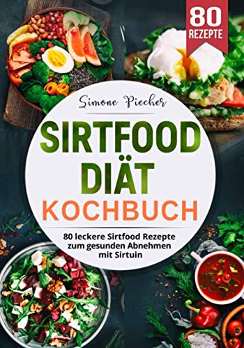 Sirtfood Diät Kochbuch: 80 leckere Sirtfood Rezepte zum gesunden Abnehmen mit Sirtuin. Health, Nutrition & Fitness