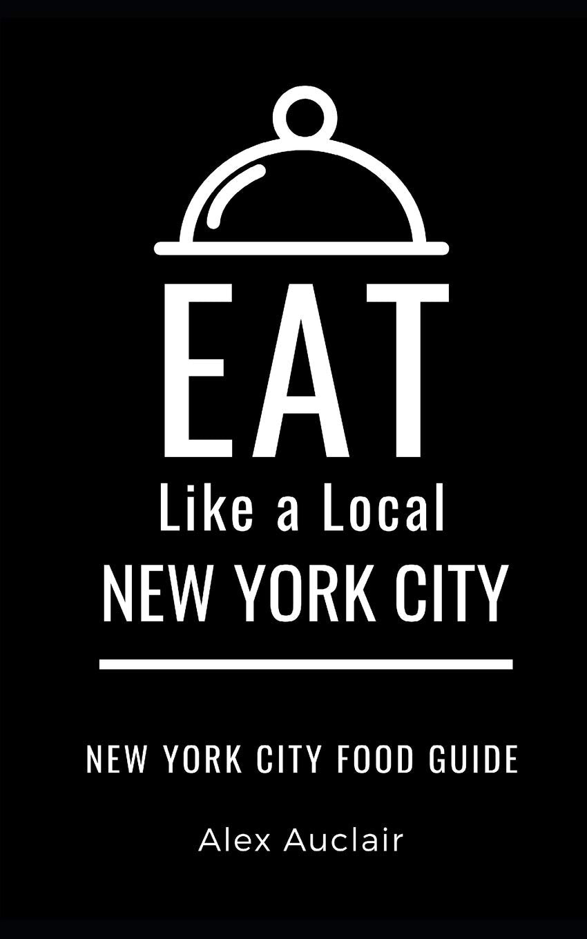 EAT LIKE A LOCAL- NEW YORK CITY: New York Food Guide (Eat Like a Local: North America & Caribbean Food Travel Guides: Food travel guide to local restaurants and hidden gems, Band 4) Leisure, Home & Garden
