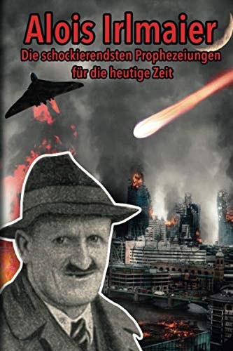 Alois Irlmaier: Die schockierendsten Prophezeiungen für die heutige Zeit: Und die besten Tipps und Tricks für den Ernstfall: Erfahre wie Du Dich vorbereiten kannst für die dreitägige Finsternis Memories