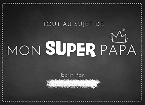 Tout au Sujet de Mon Super Papa: Livre pour enfants à compléter par leurs propres mots, dessins et photos pour offrir à leur Papa chéri | Cadeau personnalisé pour la Fête des pères & anniversaire Non-fiction