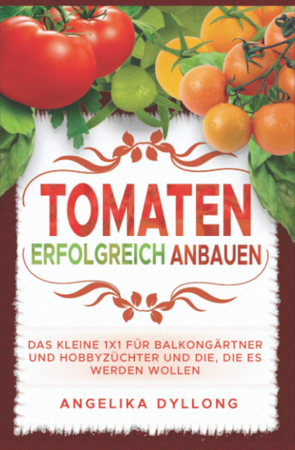 Tomaten erfolgreich anbauen: das kleine 1x1 für für Balkongärtner und Hoddyzüchter und die, die es werden wollen Garden & Plants