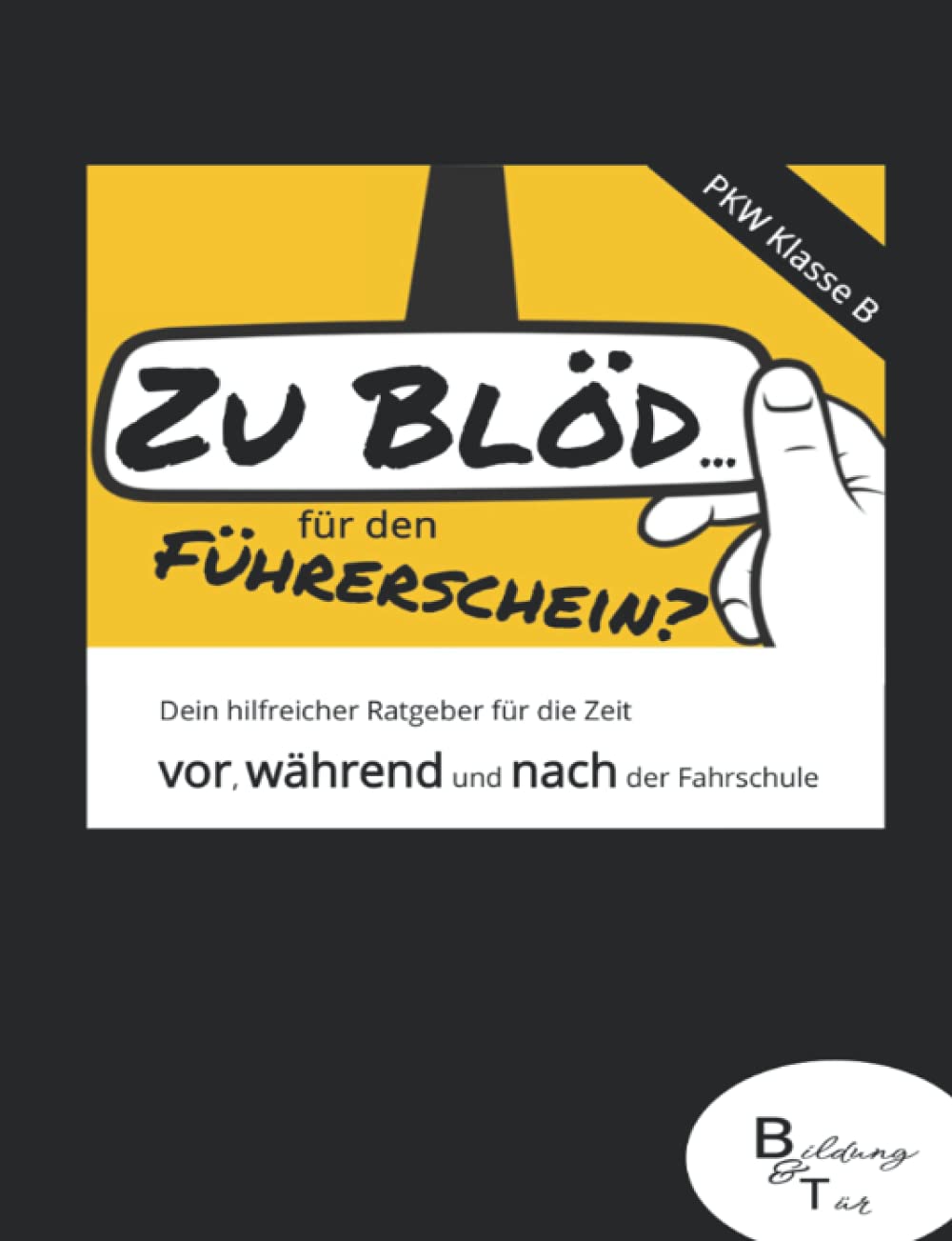 Zu blöd...für den Führerschein?: Ein hilfreicher Ratgeber für die Zeit vor, während und nach der Fahrschule. Geeignet für die PKW-Praxis (Klasse B). Mit Zusatzkapitel für die Theorie. Lifestyle