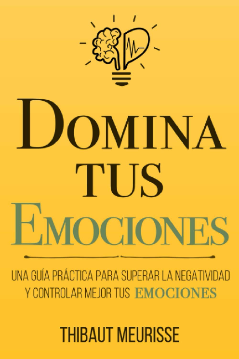 Domina Tus Emociones: Una guía práctica para superar la negatividad y controlar mejor tus emociones (Colección Domina Tu(s)..., Band 1) Psychology